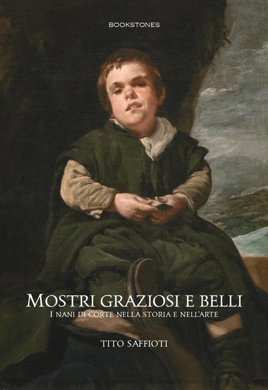 Mostri graziosi e belli i nani di corte nella storia e nell'arte - Tito Saffioti - copertina