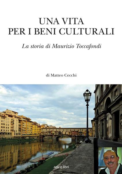 Una vita per i beni culturali. La storia di Maurizio Toccafondi - Maurizio Toccafondi,Matteo Cecchi - copertina