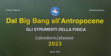 Dal Big Bang all'Antropocene. Gli strumenti della fisica. Calendario-planner 2023 - Franco Bagnoli,Giovanna Pacini - copertina