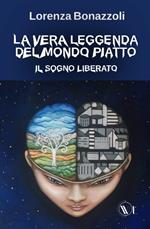 La vera leggenda del mondo piatto. Il sogno liberato