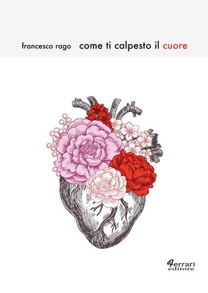 Come ti calpesto il cuore - Francesco Rago - ebook