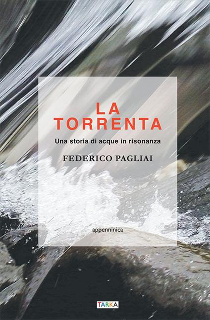 La torrenta. Una storia di acque in risonanza - Federico Pagliai - copertina