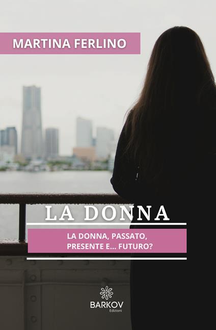 La donna. Passato, presente... futuro? - Martina Ferlino - copertina