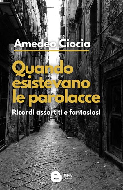 Quando esistevano le parolacce. Ricordi assortiti e fantasiosi. Nuova ediz. - Amedeo Ciocia - copertina