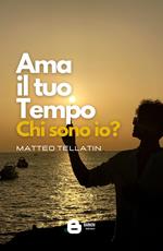 Ama il tuo tempo. Chi sono io?