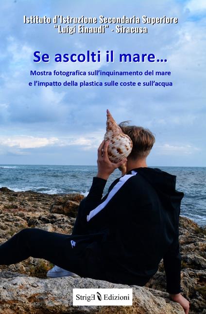 Se ascolti il mare... Mostra fotografica sull'inquinamento del mare e l'impatto della plastica sulle coste e sull'acqua. Ediz. illustrata - copertina