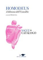 Homodeus. Il dilemma dell'Uomo Dio. Saggi. Catalogo. Ediz. italiana e inglese