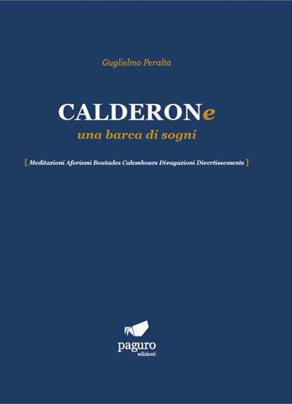 Calderone una barca di sogni. Meditazioni Aforismi Boutades Calembours Divagazioni Divertissements - Guglielmo Peralta - copertina