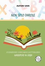 Non solo parole. Concorso Letterario narratori in erba. Ediz. illustrata