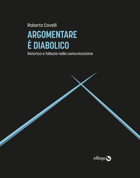 Argomentare è diabolico. Retorica e fallacie nella comunicazione - Roberta Covelli - copertina