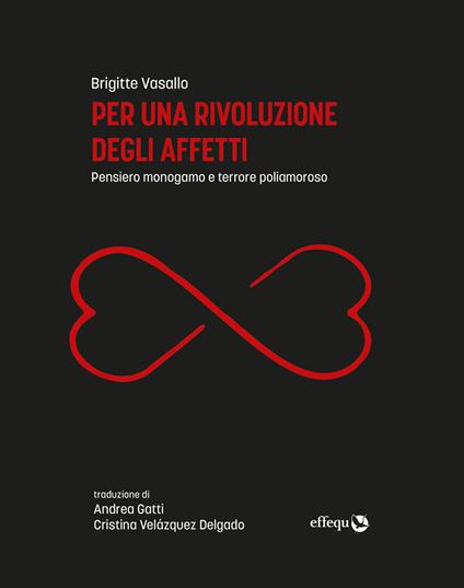 Per una rivoluzione degli affetti. Pensiero monogamo e terrore poliamoroso - Brigitte Vasallo,Andrea Gatti,Cristina Velázquez Delgado - ebook