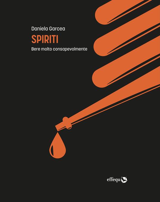 Spiriti. Bere molto consapevolmente - Daniela Garcea - ebook