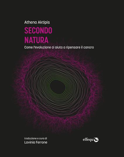 Secondo natura. Come l’evoluzione ci aiuta a ripensare il cancro - Athena Aktipis - copertina