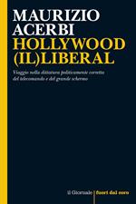 Hollywood (il)liberal. Viaggio nella dittatura politicamente corretta del telecomando e del grande schermo