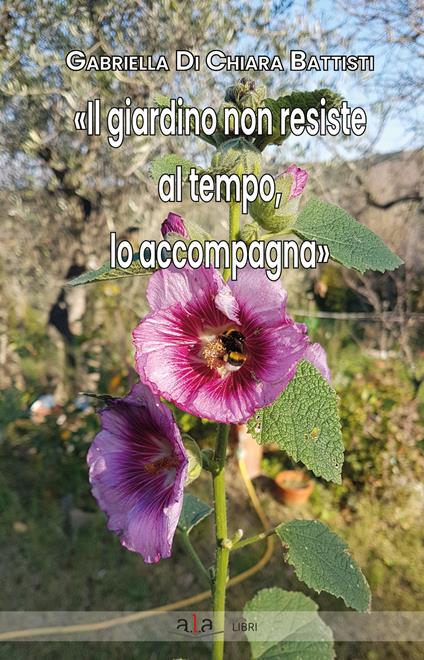 «Il giardino non resiste al tempo, lo accompagna» - Gabriella Di Chiara Battisti - copertina