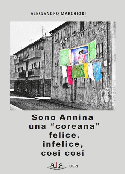 Sono Annina una «coreana» felice, infelice, così così - Alessandro Marchiori - copertina