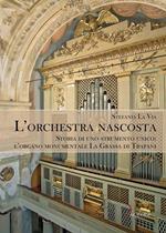 L'orchestra nascosta. Storia di uno strumento unico: l'organo monumentale La Grassa di Trapani