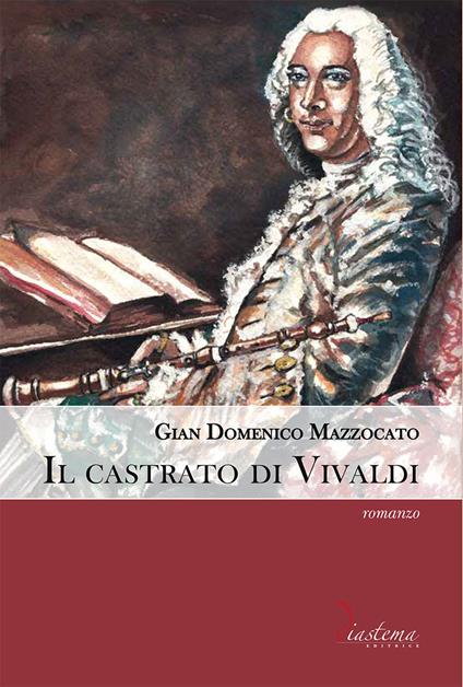 Il castrato di Vivaldi. Vita di Angelo Sugamosto detto lo Zerino - Gian Domenico Mazzocato - copertina