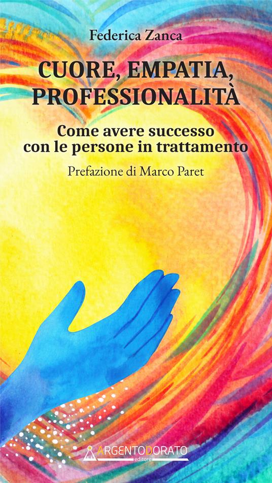 Cuore, empatia, professionalità. Come avere successo con le persone in trattamento - Federica Zanca - copertina