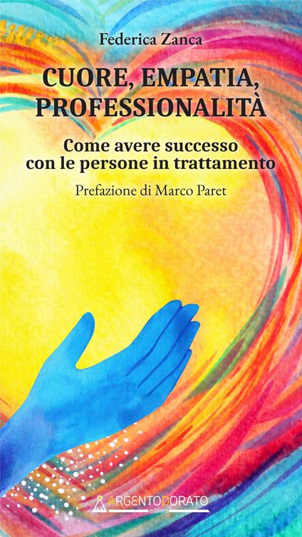 Cuore, empatia, professionalità. Come avere successo con le persone in trattamento - Federica Zanca - ebook