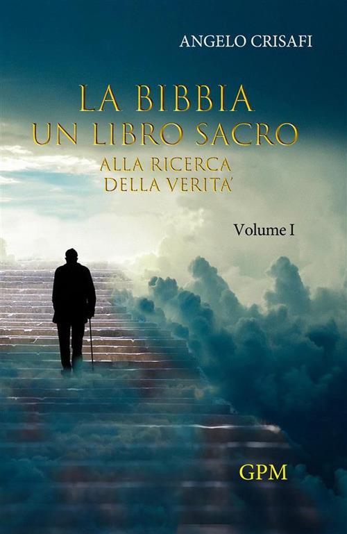 La Bibbia un libro sacro. Vol. 1: Alla ricerca della verità - Angelo  Crisafi - Libro - GPM - | IBS