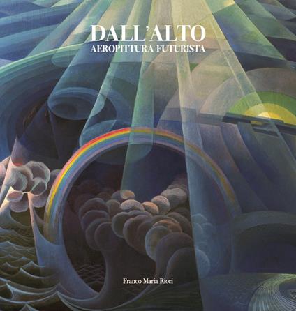 Dall'alto. Aeropittura futurista. Ediz. illustrata - Massimo Duranti,Andrea Baffoni - copertina