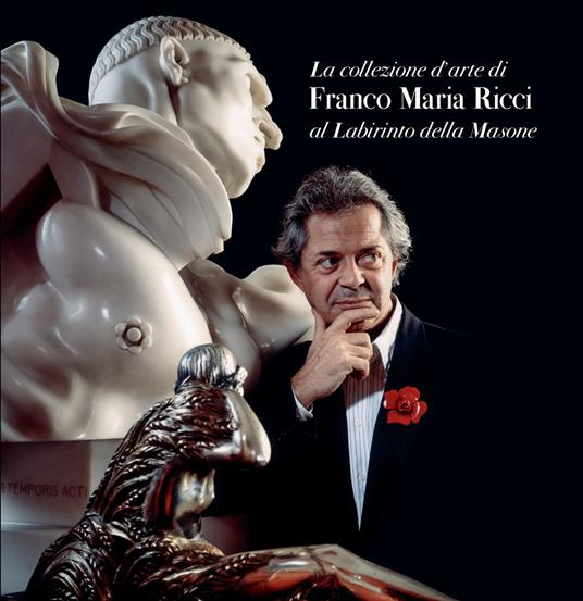 La collezione d'arte di Franco Maria Ricci al Labirinto della Masone - Laura Casalis Ricci,Vittorio Sgarbi,Corrado Mingardi - copertina