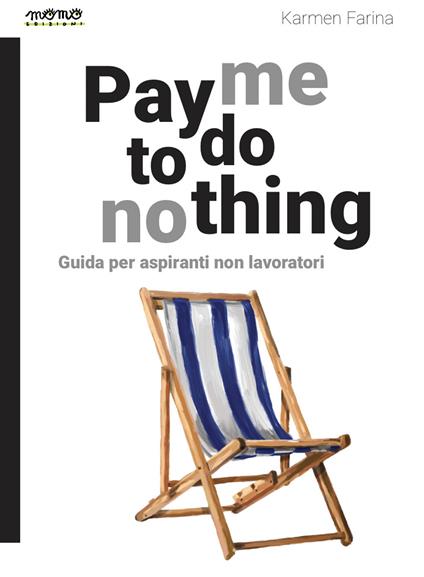 Pay me to do nothing. Guida per aspiranti non lavoratori - Karmen Farina - copertina