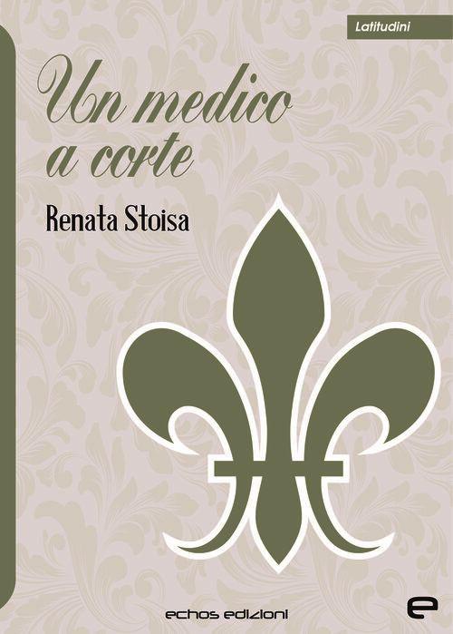 Un medico a corte - Renata Stoisa - copertina