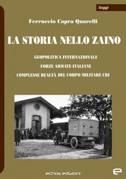 La storia nello zaino. Geopolitica internazionale, Forze Armate italiane, complesse realtà del corpo militare CRI - Ferruccio Capra Quarelli - copertina