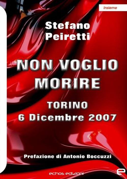 Non voglio morire. Torino 6 Dicembre 2007 - Stefano Peiretti - copertina