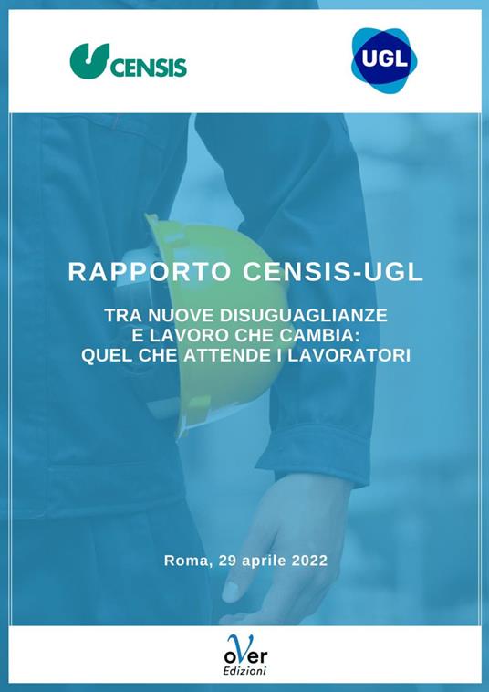 Tra nuove povertà  e lavoro che cambia: quel che attende i lavoratori oltre il Covid-19. Rapporto Censis - UGL - CENSIS,UGL Credito - ebook