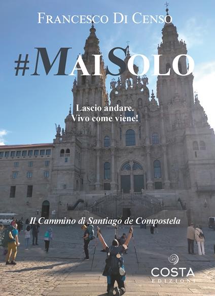 #maisolo. Lascio andare. Vivo come viene! Il cammino di Santiago de Compostela - Francesco Di Censo - copertina