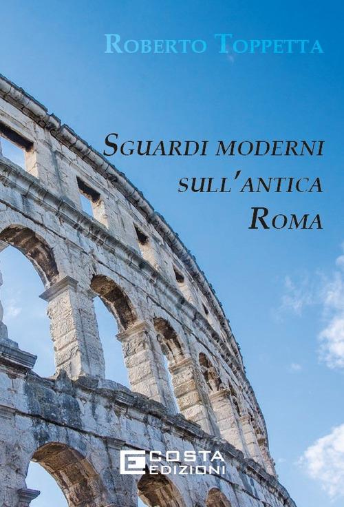 Sguardi moderni sull’Antica Roma. Ediz. per la scuola - Roberto Toppetta - copertina