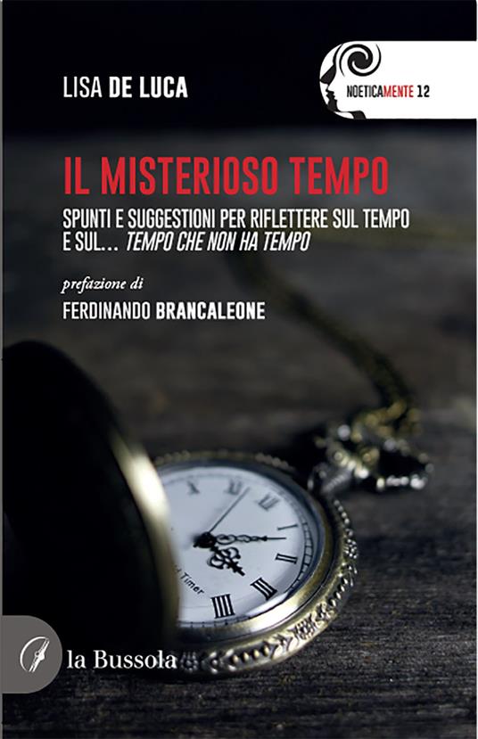 Il misterioso tempo. Spunti e suggestioni per riflettere sul tempo e sul... tempo che non ha tempo - Lisa De Luca - copertina