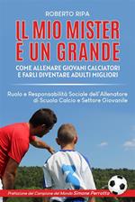 Il mio mister è un grande. Come allenare giovani calciatori e farli diventare adulti migliori