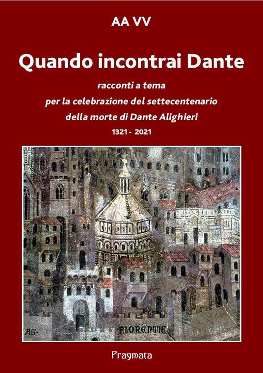 Quando incontrai Dante. Racconti a tema per la celebrazione del settecentenario della morte di Dante Alighieri 1321-2021 - ANTOLOGIA AUTORI VARI - ebook