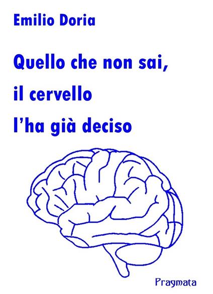 Quello che non sai, il cervello l'ha già deciso - Emilio Doria - copertina