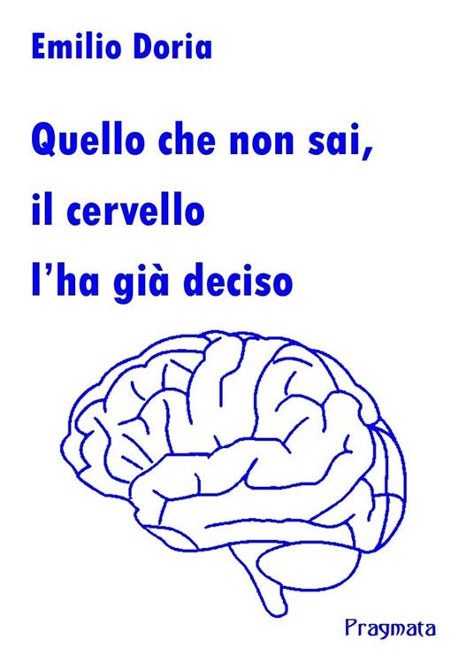 Quello che non sai, il cervello l'ha già deciso - Emilio Doria - ebook