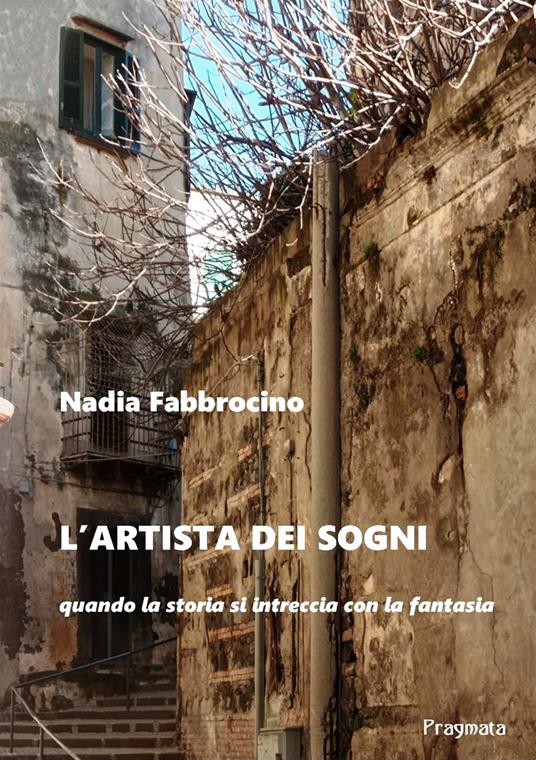 L'artista dei sogni. Quando la storia si intreccia con la fantasia. Ediz. integrale - Nadia Fabbrocino - copertina