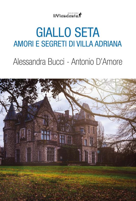 Giallo seta. Amori e segreti di Villa Adriana - Alessandra Bucci,Antonio D'Amore - copertina