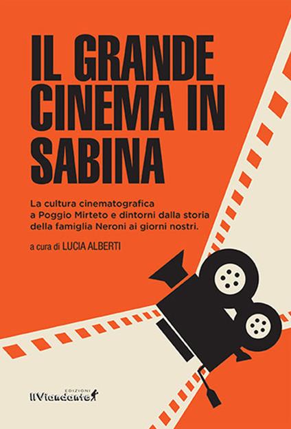 Il grande cinema in Sabina. La cultura cinematografica a Poggio Mirteto e dintorni dalla storia della famiglia Neroni ai giorni nostri - copertina