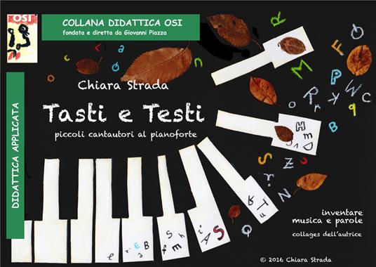 Tasti e testi. Piccoli cantautori al pianoforte: inventare musica e testi. Ediz. per la scuola - Chiara Strada - copertina