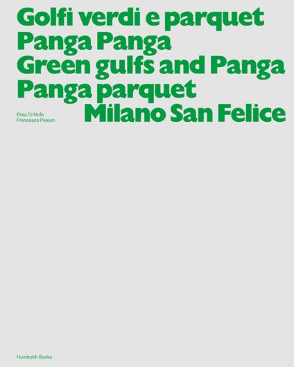 Golfi verdi e parquet Panga Panga -Green gulfs and Panga Panga parquet. Milano San Felice. Ediz. illustrata - Elisa Di Nofa,Francesco Paleari - copertina