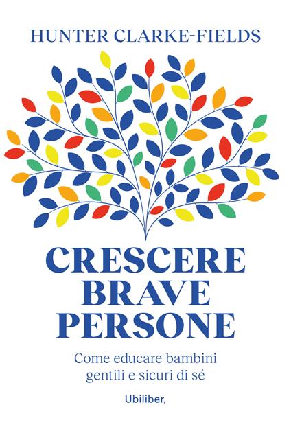 Crescere brave persone. Come educare bambini gentili e sicuri di sé - Hunter Clarke-Fields - copertina