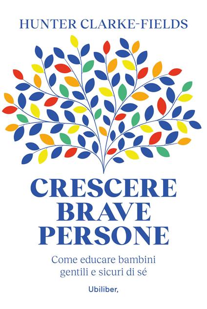 Crescere brave persone. Come educare bambini gentili e sicuri di sé - Hunter Clarke-Fields,D'Onofrio B. Alessandro - ebook