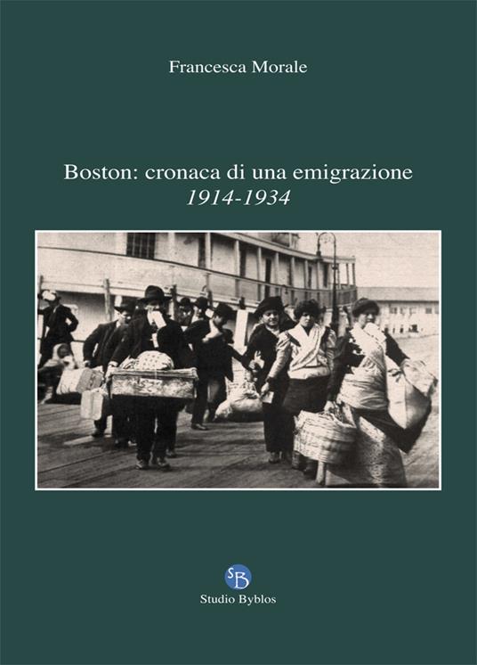 Boston: cronaca di una emigrazione. 1914-1934 - Francesca Morale - copertina