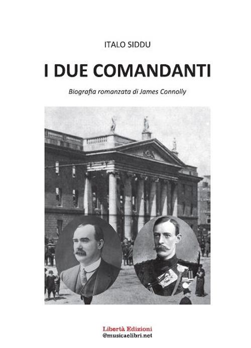 I due comandanti. Biografia romanzata di James Connolly - Italo Siddu - copertina