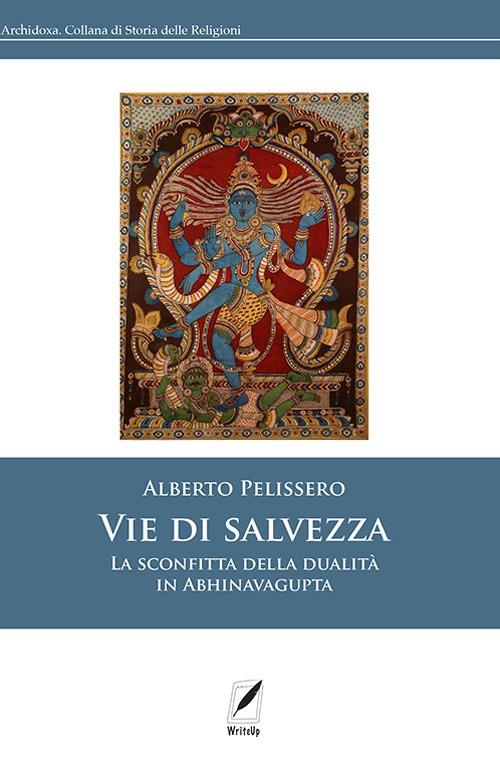 Vie di salvezza. La sconfitta della dualità in Abhinavagupta - Alberto Pelissero - copertina