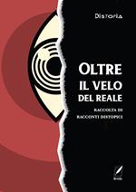 Oltre il velo del reale. Raccolta di racconti distopici